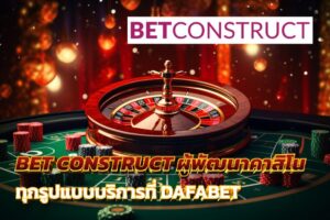 BET CONSTRUCT ผู้พัฒนาเกมคาสิโน ทุกรูปแบบบริการที่ DAFABET