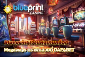 Blueprint เจ้าแห่งเกมสล็อต Megaways กราฟิกสวยคมชัดที่ DAFABET