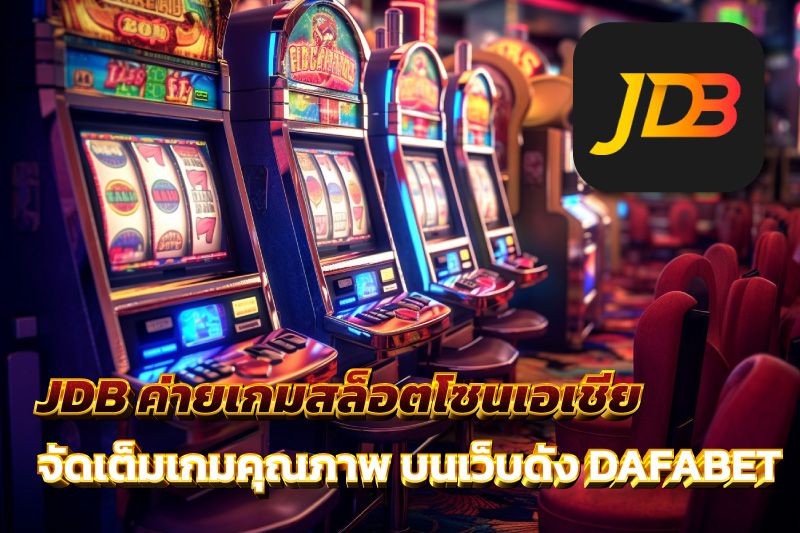 JDB ค่ายเกมสล็อตโซนเอเชีย จัดเต็มเกมคุณภาพ บนเว็บดัง DAFABET