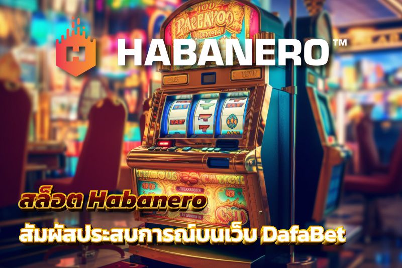 สัมผัสประสบการณ์สล็อต Habanero บนเว็บ DafaBet